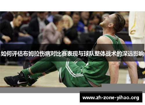 如何评估布姆拉伤病对比赛表现与球队整体战术的深远影响