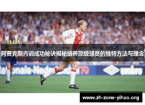阿贾克斯青训成功秘诀揭秘培养顶级球员的独特方法与理念
